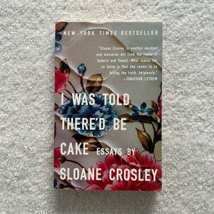 I Was Told There’d Be Cake by Sloane Crosley